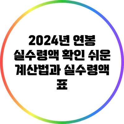 2024년 연봉 실수령액 확인: 쉬운 계산법과 실수령액 표