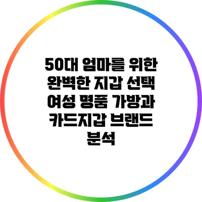50대 엄마를 위한 완벽한 지갑 선택: 여성 명품 가방과 카드지갑 브랜드 분석