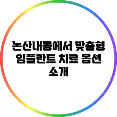 논산내동에서 맞춤형 임플란트 치료 옵션 소개