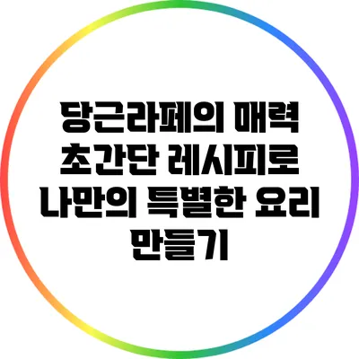 당근라페의 매력: 초간단 레시피로 나만의 특별한 요리 만들기