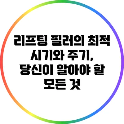 리프팅 필러의 최적 시기와 주기, 당신이 알아야 할 모든 것