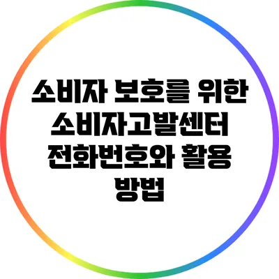 소비자 보호를 위한 소비자고발센터 전화번호와 활용 방법