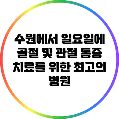 수원에서 일요일에 골절 및 관절 통증 치료를 위한 최고의 병원