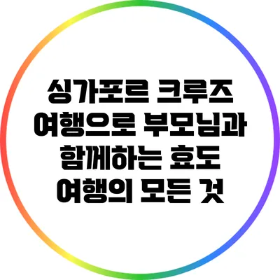 싱가포르 크루즈 여행으로 부모님과 함께하는 효도 여행의 모든 것