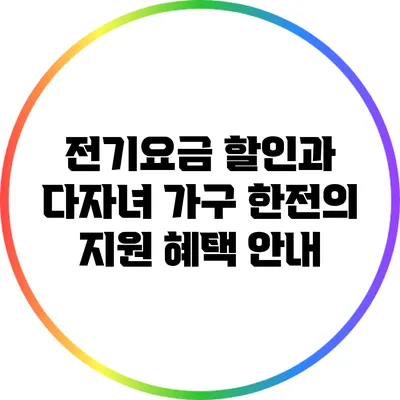 전기요금 할인과 다자녀 가구: 한전의 지원 혜택 안내