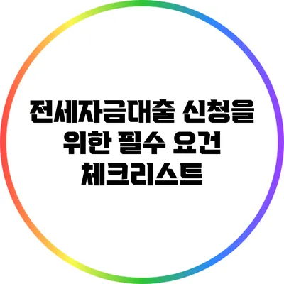 전세자금대출 신청을 위한 필수 요건 체크리스트