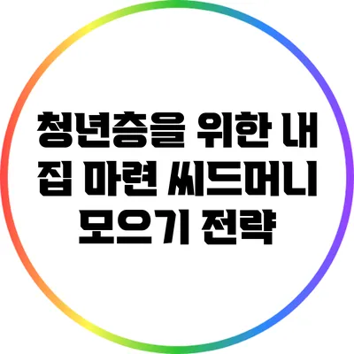 청년층을 위한 내 집 마련 씨드머니 모으기 전략