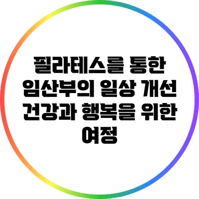 필라테스를 통한 임산부의 일상 개선: 건강과 행복을 위한 여정