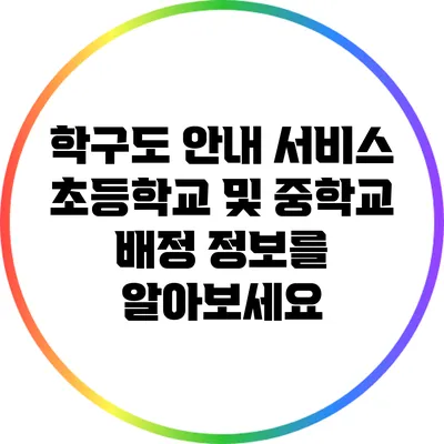 학구도 안내 서비스: 초등학교 및 중학교 배정 정보를 알아보세요