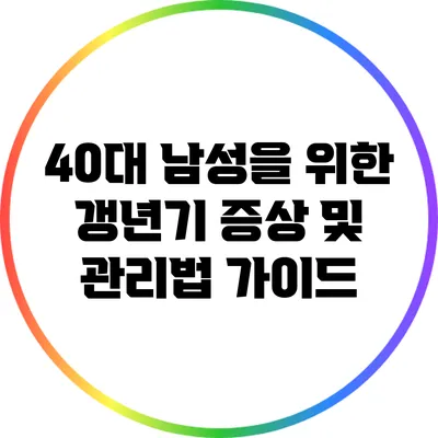 40대 남성을 위한 갱년기 증상 및 관리법 가이드