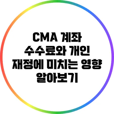 CMA 계좌 수수료와 개인 재정에 미치는 영향 알아보기