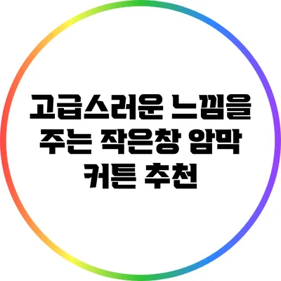 고급스러운 느낌을 주는 작은창 암막 커튼 추천
