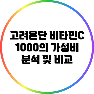 고려은단 비타민C 1000의 가성비 분석 및 비교