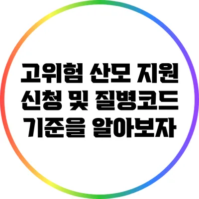 고위험 산모 지원 신청 및 질병코드 기준을 알아보자