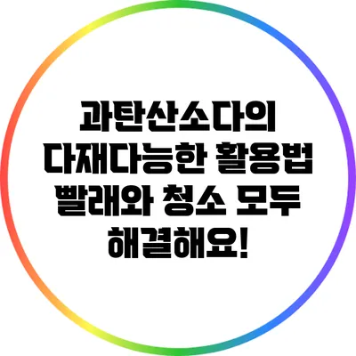 과탄산소다의 다재다능한 활용법: 빨래와 청소 모두 해결해요!
