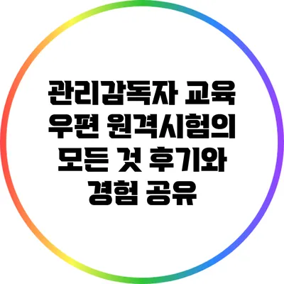 관리감독자 교육 우편 원격시험의 모든 것: 후기와 경험 공유