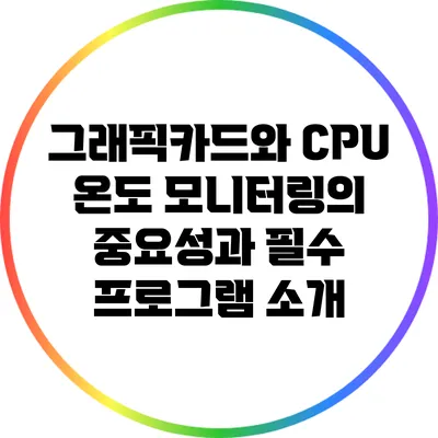 그래픽카드와 CPU 온도 모니터링의 중요성과 필수 프로그램 소개
