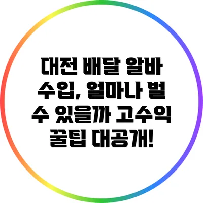 대전 배달 알바 수입, 얼마나 벌 수 있을까? 고수익 꿀팁 대공개!