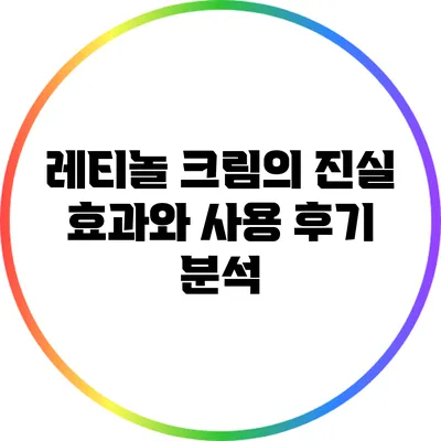 레티놀 크림의 진실: 효과와 사용 후기 분석