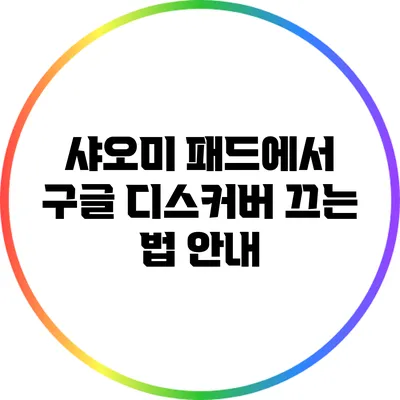 샤오미 패드에서 구글 디스커버 끄는 법 안내