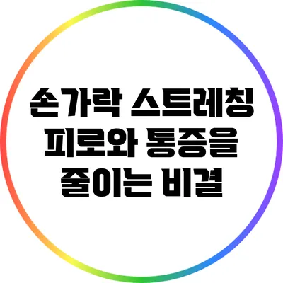 손가락 스트레칭: 피로와 통증을 줄이는 비결