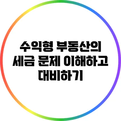 수익형 부동산의 세금 문제: 이해하고 대비하기