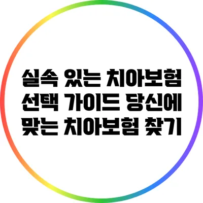 실속 있는 치아보험 선택 가이드: 당신에 맞는 치아보험 찾기