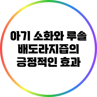아기 소화와 루솔 배도라지즙의 긍정적인 효과