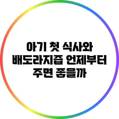 아기 첫 식사와 배도라지즙: 언제부터 주면 좋을까?