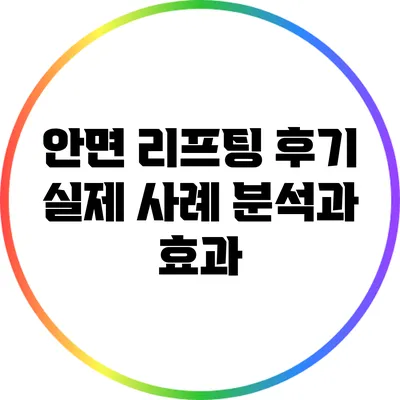 안면 리프팅 후기: 실제 사례 분석과 효과