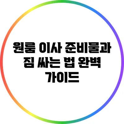 원룸 이사 준비물과 짐 싸는 법: 완벽 가이드
