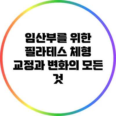 임산부를 위한 필라테스: 체형 교정과 변화의 모든 것