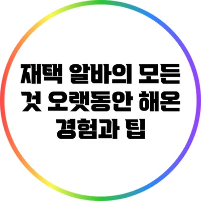 재택 알바의 모든 것: 오랫동안 해온 경험과 팁