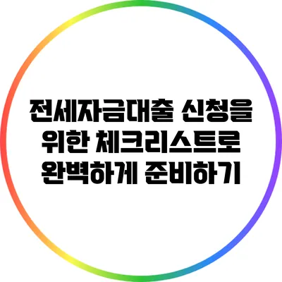 전세자금대출 신청을 위한 체크리스트로 완벽하게 준비하기