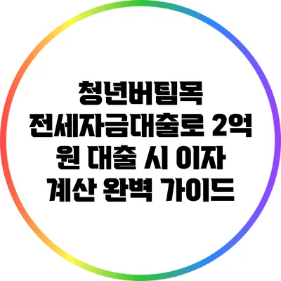 청년버팀목 전세자금대출로 2억 원 대출 시 이자 계산 완벽 가이드