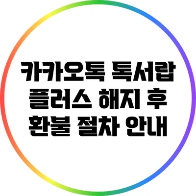 카카오톡 톡서랍 플러스 해지 후 환불 절차 안내