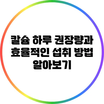 칼슘 하루 권장량과 효율적인 섭취 방법 알아보기