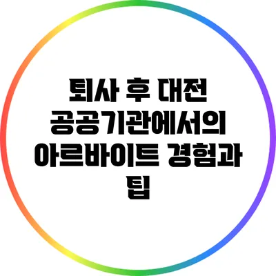 퇴사 후 대전 공공기관에서의 아르바이트: 경험과 팁
