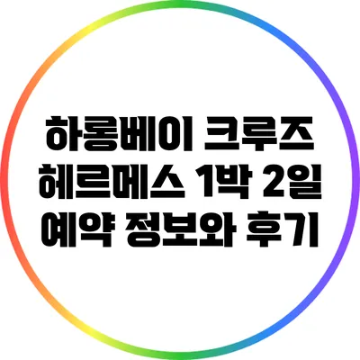 하롱베이 크루즈: 헤르메스 1박 2일 예약 정보와 후기