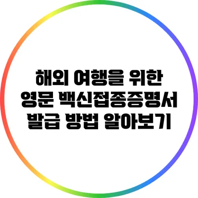 해외 여행을 위한 영문 백신접종증명서 발급 방법 알아보기