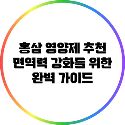 홍삼 영양제 추천: 면역력 강화를 위한 완벽 가이드