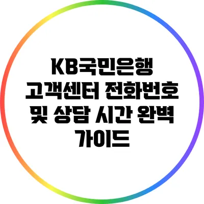 KB국민은행 고객센터 전화번호 및 상담 시간 완벽 가이드