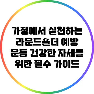 가정에서 실천하는 라운드숄더 예방 운동: 건강한 자세를 위한 필수 가이드