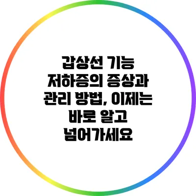 갑상선 기능 저하증의 증상과 관리 방법, 이제는 바로 알고 넘어가세요