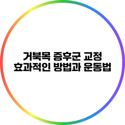거북목 증후군 교정: 효과적인 방법과 운동법