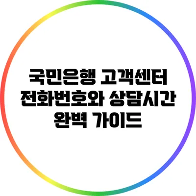 국민은행 고객센터 전화번호와 상담시간 완벽 가이드