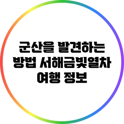 군산을 발견하는 방법: 서해금빛열차 여행 정보