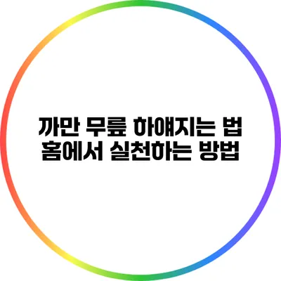 까만 무릎 하얘지는 법: 홈에서 실천하는 방법