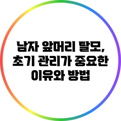 남자 앞머리 탈모, 초기 관리가 중요한 이유와 방법