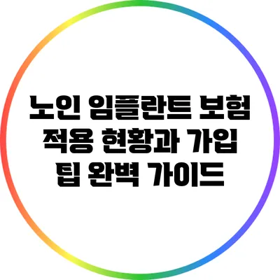 노인 임플란트 보험 적용 현황과 가입 팁: 완벽 가이드